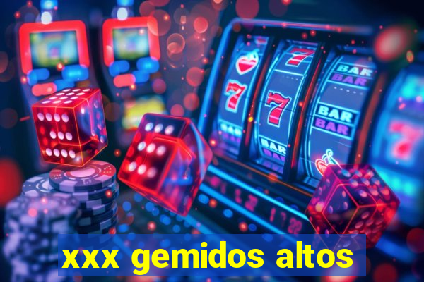 xxx gemidos altos